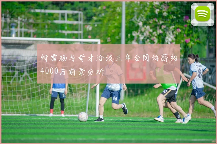 特雷杨与奇才洽谈三年合同均薪约4000万前景分析
