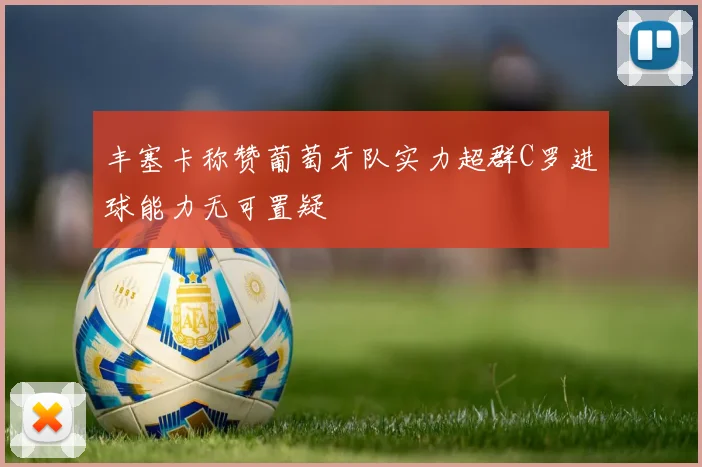 丰塞卡称赞葡萄牙队实力超群C罗进球能力无可置疑