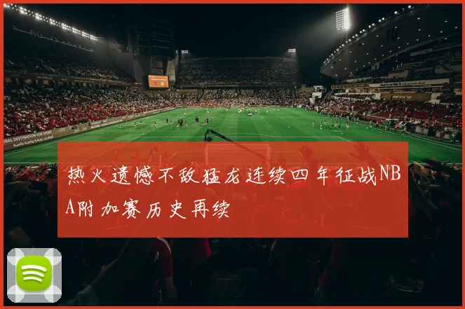 热火遗憾不敌猛龙连续四年征战NBA附加赛历史再续