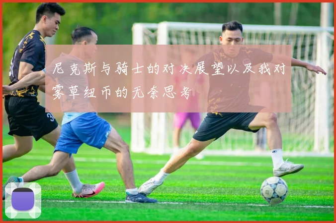 尼克斯与骑士的对决展望以及我对雾草纽币的无奈思考